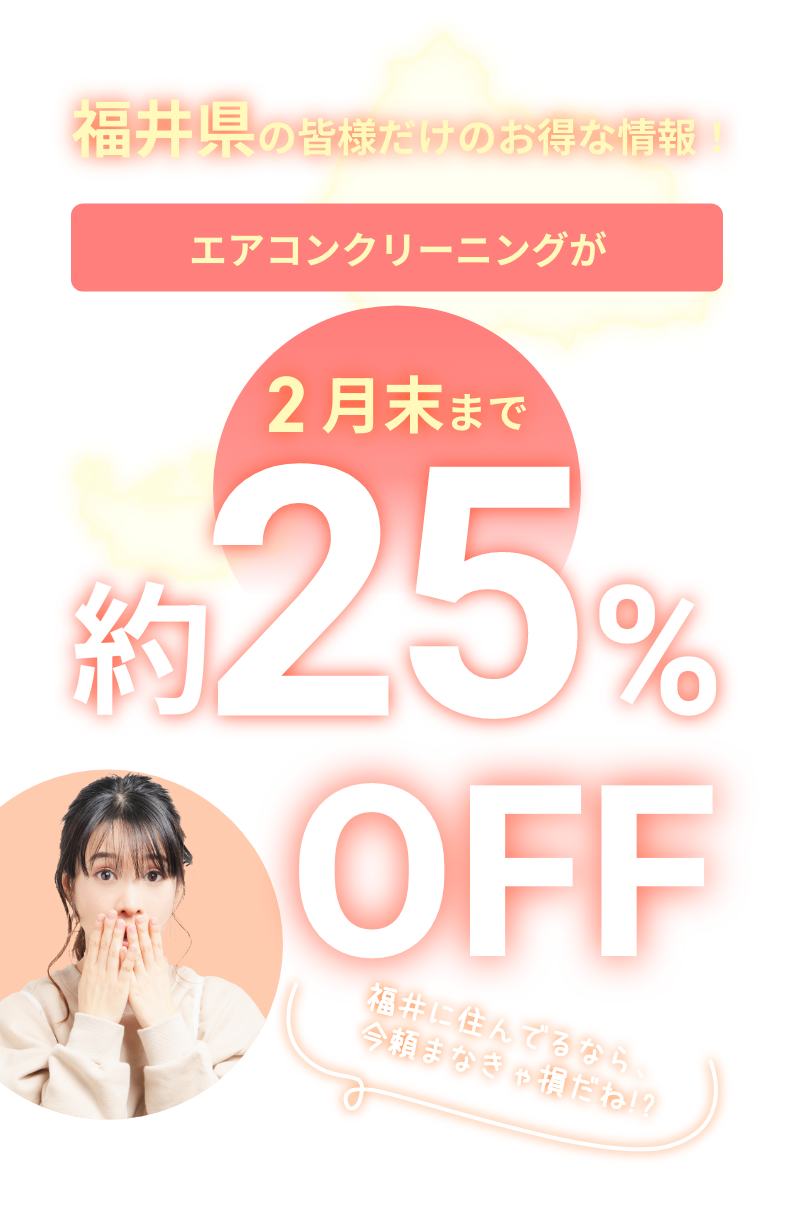 福井県の皆様だけのお得な情報！エアコンクリーニングが約25%OFF